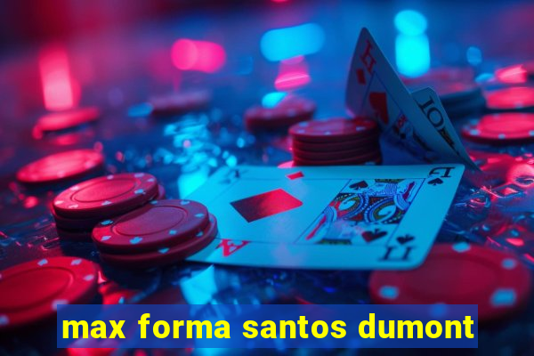 max forma santos dumont